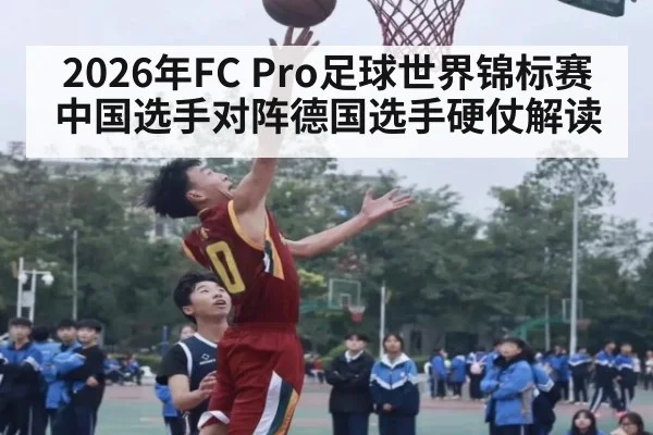 2026年FC Pro足球世界锦标赛中国选手对阵德国选手硬仗解读